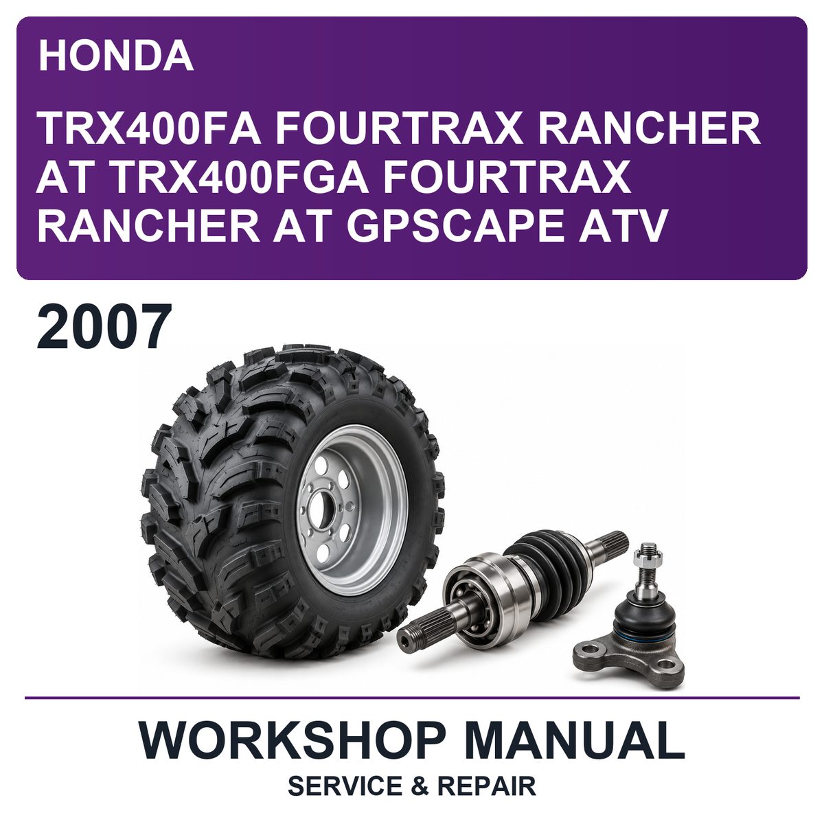 2007 Honda TRX400FA Fourtrax Rancher AT TRX400FGA Fourtrax Rancher AT Gpscape ATV Workshop Service & Repair Manual